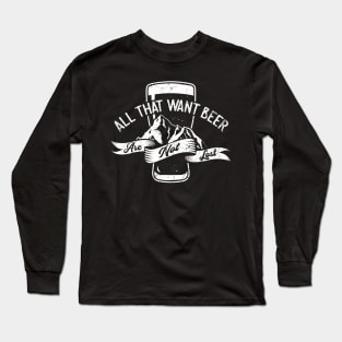All That Want Beer Are Not Lost Long Sleeve T-Shirt